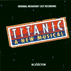 Titanic: A New Musical (1997 Original Broadway Cast Recording) (Music By Maury Yeston, Musical Direction By Kevin Stites)