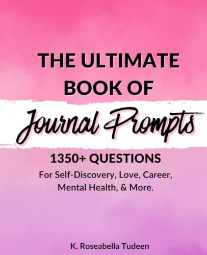The Ultimate Book of Journal Prompts: Over 1,350 Journal Prompts for Self-Discovery, Love, Career, Mental Health, and More.
