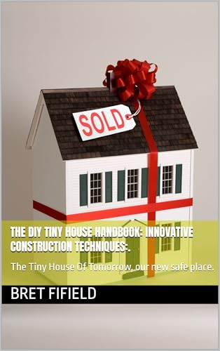 The DIY Tiny House Handbook: Innovative Construction Techniques:.: The Tiny