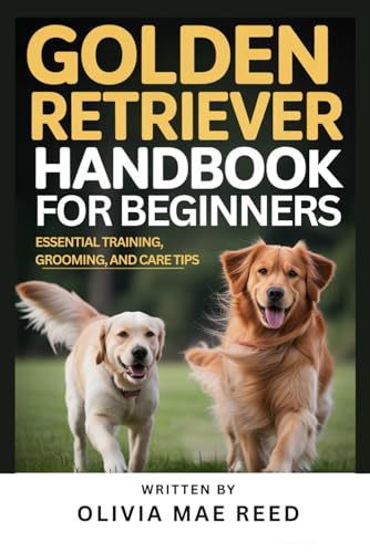 Golden Retriever Handbook for beginners: Essential Training, Grooming, and Care