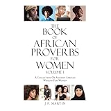 The Book of African Proverbs For Women: Volume 1 A Collection Of Ancient African Wisdom For Women