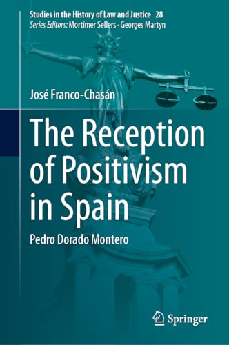 The Reception of Positivism in Spain: Pedro Dorado Montero (Studies in the History of Law and Justice, 28)