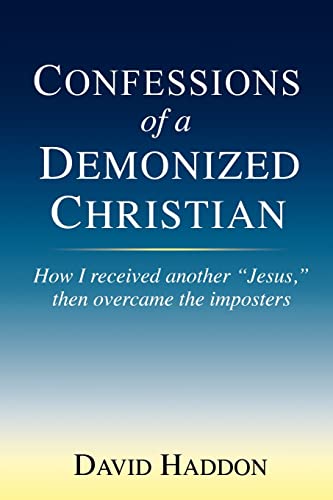 Confessions of a Demonized Christian: How I received another "Jesus," then overcame the imposters