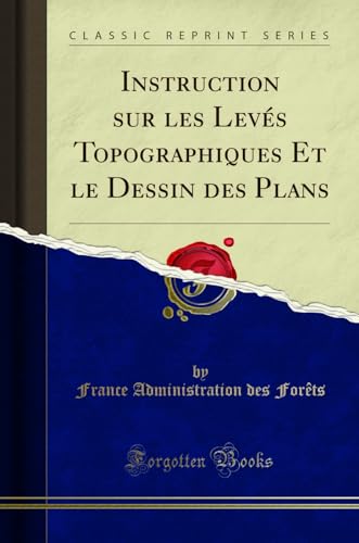 Instruction sur les Levés Topographiques Et le Dessin des Plans (Classic Reprint)