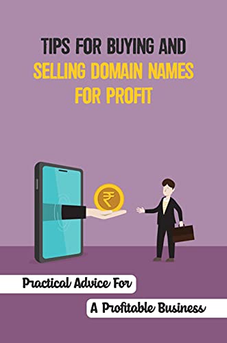 Tips For Buying And Selling Domain Names For Profit: Practic