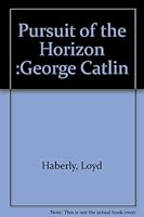 Pursuit of the Horizon :George Catlin B000Q06CO2 Book Cover