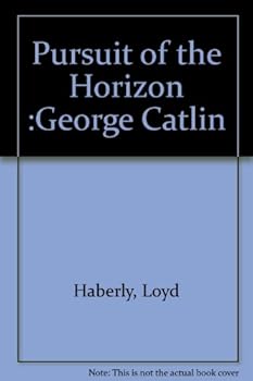 Pursuit of the Horizon :George Catlin