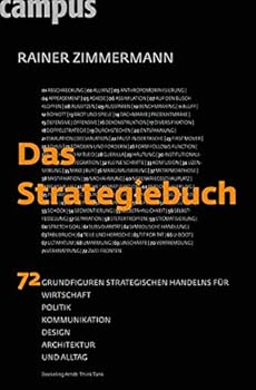 Das Strategiebuch: 72 Grundfiguren strategischen Handelns für Wirtschaft, Politik, Kommunikation, Design, Architektur und Alltag