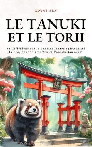 Le Tanuki et le Torii: 42 Réflexions sur le Bushido, entre Spiritualité Shinto, Bouddhisme Zen et Voie du Samouraï (Lotus Zen) (French Edition)