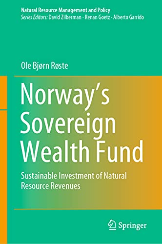 Norway’s Sovereign Wealth Fund: Sustainable Investment of Natural Resource Revenues (Natural Resource Management and Policy, 54)