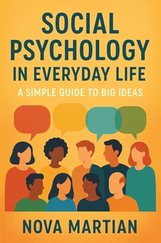 Social Psychology in Everyday Life: A Simple Guide to Big Ideas
