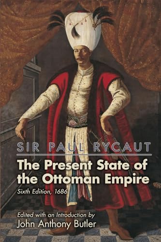 Sir Paul Rycaut: The Present State of the Ottoman Empire, Sixth Edition (1686) (Volume 500) (Medieval and Renaissance Texts and Studies)