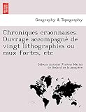 Chroniques craonnaises. Ouvrage accompagné de vingt lithographies ou eaux fortes, etc...