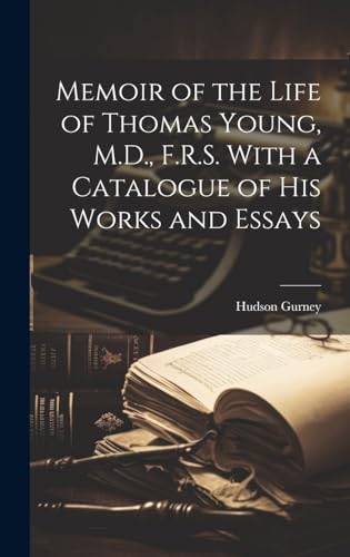 Memoir of the Life of Thomas Young, M.D., F.R.S. With a Catalogue of His Works and Essays