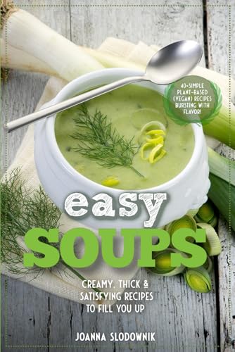 Easy Soups! Deliciously Thick, Creamy & Satisfying Recipes to Fill You Up (Green Reset Plant Based Recipes)