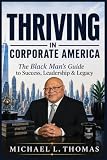Thriving in Corporate America: The Black Man's Guide for Success, Leadership and Legacy