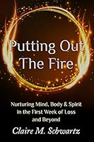 Putting Out the Fire: Nurturing Mind, Body & Spirit in the First Week of Loss and Beyond 0996309926 Book Cover