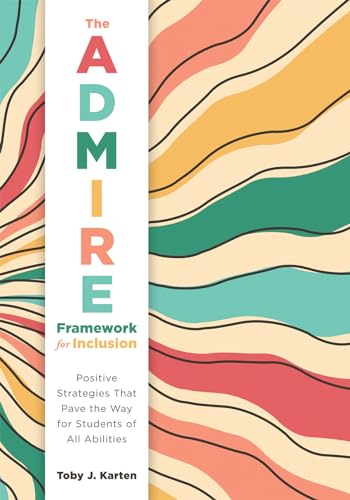 The ADMIRE Framework for Inclusion: Positive Strategies That Pave the Way for Students of All Abilities (Best practices for cultivating a supportive classroom environment)
