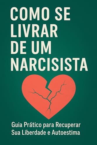 Como se Livrar de um Narcisista: Guia Prático para Recuperar Sua Liberdade e Autoestima (“Caminhos da Transformação: Guia Prático para uma Vida Plena” Livro 13)