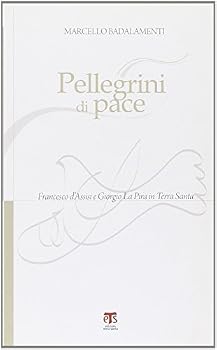 Pellegrini Di Pace: Francesco d'Assisi E Giorgio La Pira in Terra Santa