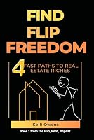 Find, Flip, Freedom: 4 Fast Paths to Real Estate Riches (Find, Rent Repeat - Your Complete Roadmap to Real Estate Investing) B0F53K4NT5 Book Cover
