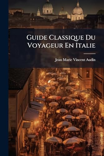 Guide Classique Du Voyageur En Italie (French Edition)