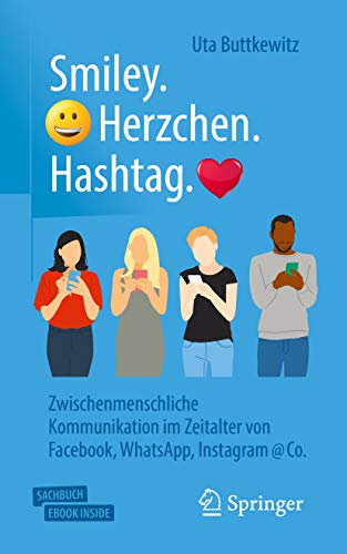 Smiley. Herzchen. Hashtag.: Zwischenmenschliche Kommunikation im Zeitalter von Facebook, WhatsApp, Instagram @ Co. (Über/Strom: Wegweiser durchs digitale Zeitalter) (German Edition)