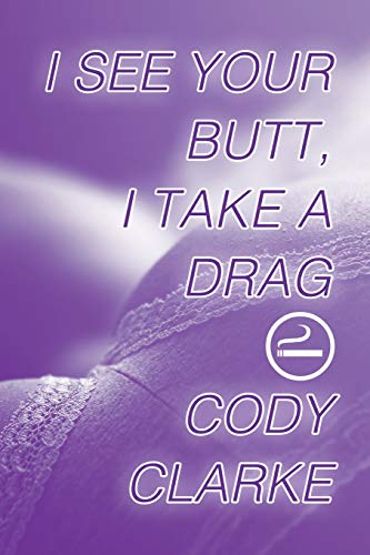 I See Your Butt, I Take a Drag: Two Hundred Poems