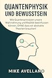 QUANTENPHYSIK UND BEWUSSTSEIN: Wie Quantenprinzipien unsere Wahrnehmung und Realität beeinflussen können, OHNE dass wir abstrakte Theorien brauchen! - Mike Avellano Übersetzer: Mike Avellano 
