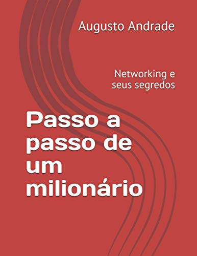 Passo a passo de um milionário: Networking e seus segredos (Portuguese Edition)