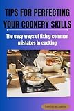 TIPS FOR PERFECTING YOUR COOKERY SKILLS: The easy ways of fixing the common mistakes in cooking