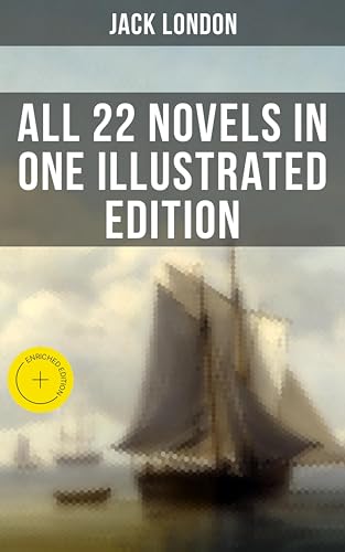 Jack London: All 22 Novels in One Illustrated Edition: Enriched edition. The Call of the Wild, The Sea-Wolf, White Fang, The Iron Heel, Martin Eden, Burning Daylight…