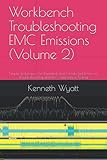 Workbench Troubleshooting EMC Emissions (Volume 2): Simple Techniques for Radiated and Conducted Emissions Troubleshooting and Pre-Compliance Testing (EMC Troubleshooting Trilogy, Band 2)
