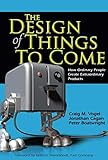 The Design of Things to Come: How Ordinary People Create Extraordinary Products