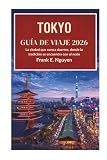  TOKIO GUÍA DE VIAJE 2026: La ciudad que nunca duerme, donde la tradición se encuentra con el neón