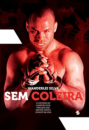 Wanderlei Silva - Sem Coleira: A história do campeão dos ringues que inspira você a vencer na vida