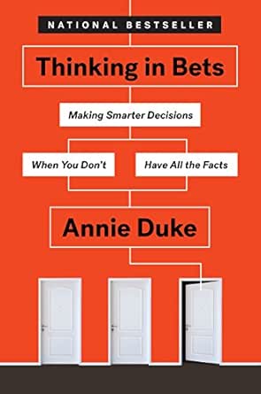 Thinking in Bets: Making Smarter Decisions When You Don't Have Al...