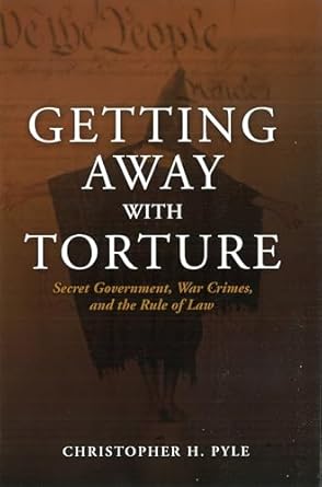 Getting Away with Torture: Secret Government, War Crimes, and the Rule of Law