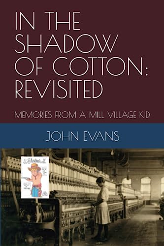 IN THE SHADOW OF COTTON: REVISITED: MEMORIES FROM A MILL VILLAGE KID
