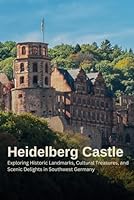 Heidelberg Castle and Beyond: A Journey through Time and Culture in Baden-Württemberg: Exploring Historic Landmarks, Cultural Treasures, and Scenic Delights in Southwest Germany B0CQ5MJ2L7 Book Cover