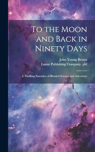 To the Moon and Back in Ninety Days: A Thrilling Narrative of Blended Science and Adventure