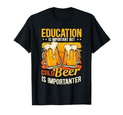 Education is important but cold beer is importanter T-Shirt