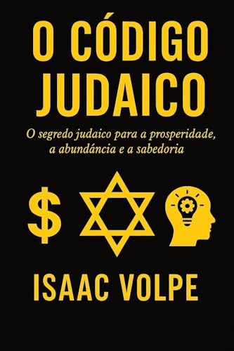 O CÓDIGO JUDAICO. O segredo judaico para a prosperidade, a abundância e a sabedoria.: Por que os judeus, com apenas 0,2% da população, têm tanto sucesso financeiro e acadêmico?