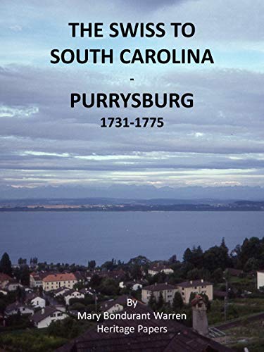 SWISS TO SOUTH CAROLINA – PURRYSBURG 1731-1775 (Swiss To South Carolina Book Series)
