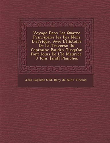 Voyage Dans Les Quatre Principales Les Des Mers D'Afrique, Avec L'Histoire de La Travers E Du Capitaine Baudin Jusqu'an Port-Louis de L' Le Maurice. 3 (French Edition)