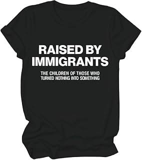 Raised by Immigrants Shirt, Raised by Immigrants T-Shirts for Women Man