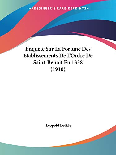 Enquete Sur La Fortune Des Etablissements De L'Ordre De Saint-Benoit En 1338 (1910) (French Edition)