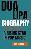 DUA LIPA BIOGRAPHY: A Rising Star in Pop Music