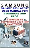  Samsung Galaxy A53 Latest User Manual For Beginners And Pros: A roadmap to customizing your new smartphone