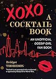 XOXO, A Cocktail Book: An Unofficial Gossip Girl Fan Book